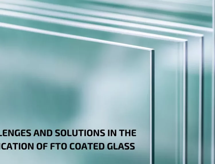 Challenges and Solutions in the Application of FTO Coated Glass