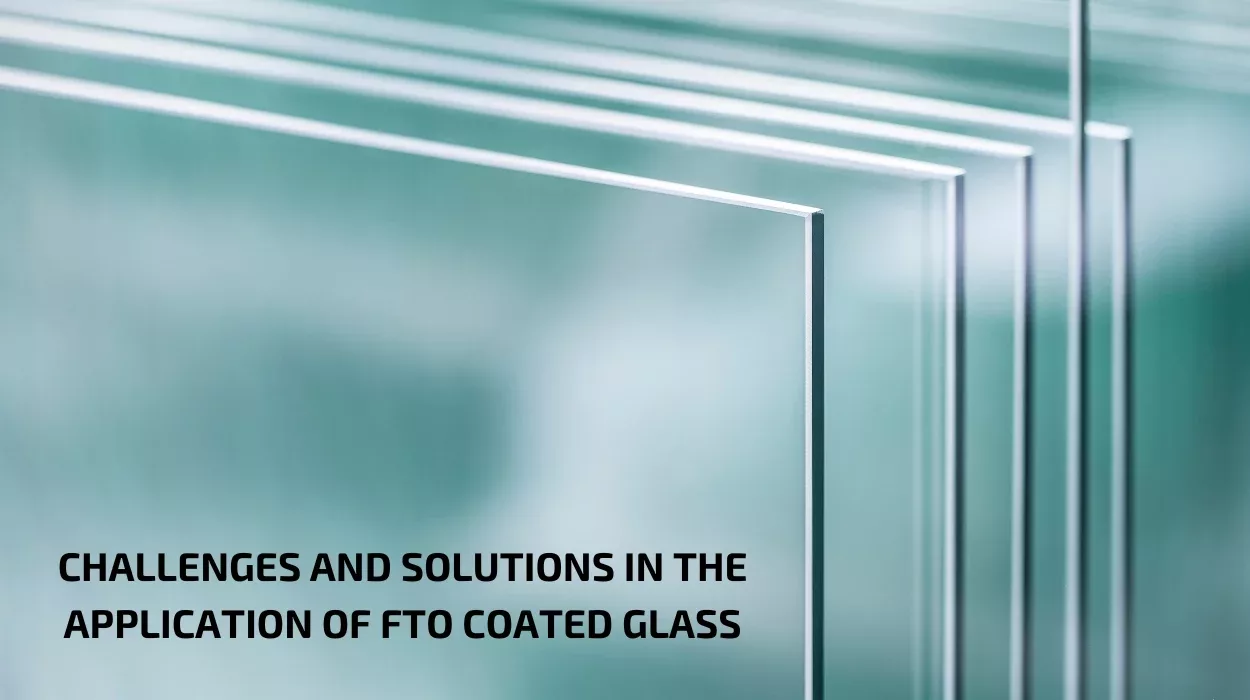 Challenges and Solutions in the Application of FTO Coated Glass