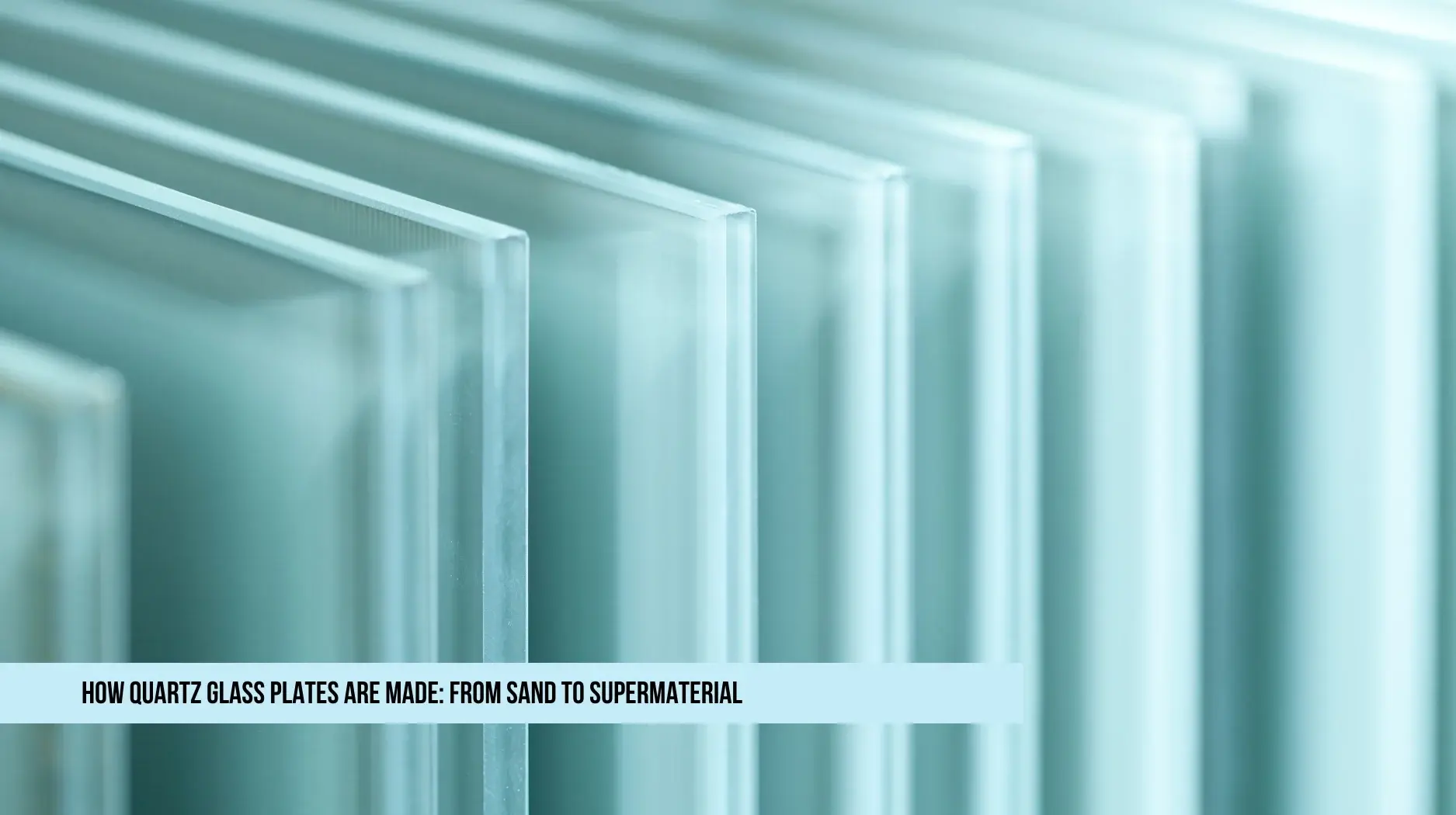 How Quartz Glass Plates Are Made From Sand to Supermaterial