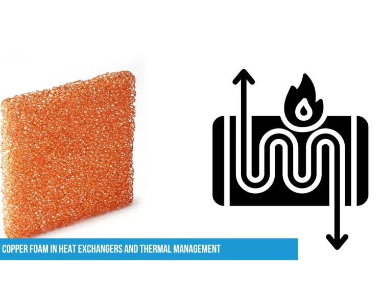 The Role of Copper Foam in Heat Exchangers and Thermal Management