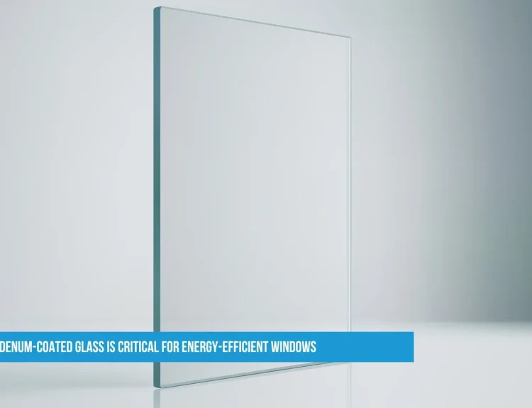 Why Molybdenum-Coated Glass is Critical for Energy-Efficient Windows