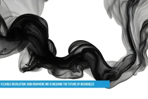 The Flexible Revolution: How Graphene Ink is Weaving the Future of Wearables