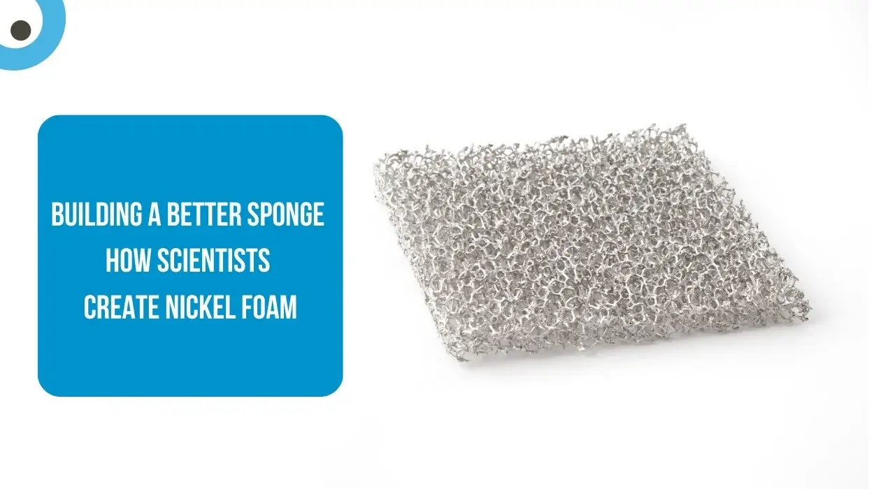 How Scientists Create Nickel Foam