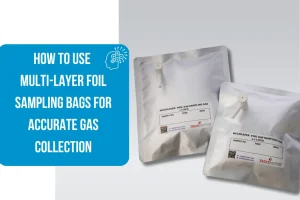 How to Use Multi-Layer Foil Sampling Bags for Accurate Gas Collection
