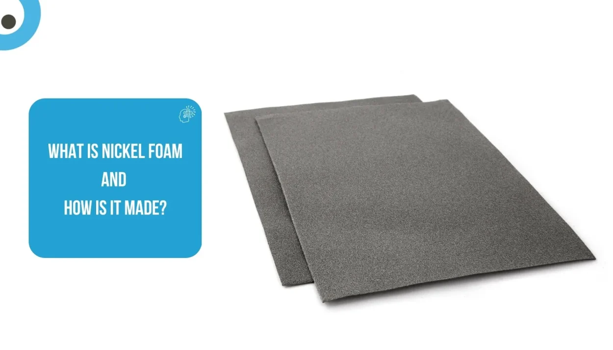 What is Nickel Foam and How is It Made?