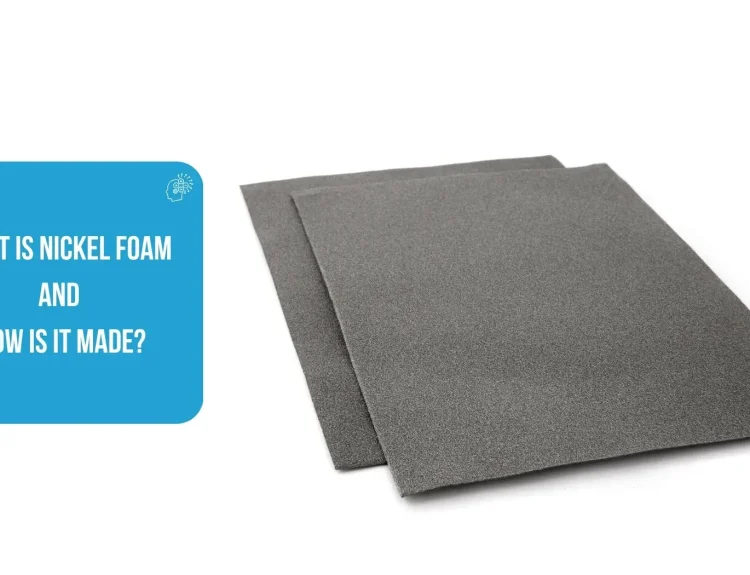 What is Nickel Foam and How is It Made?