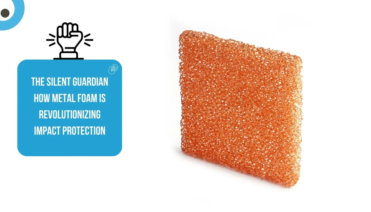 The Silent Guardian How Metal Foam is Revolutionizing Impact Protection