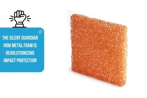 The Silent Guardian How Metal Foam is Revolutionizing Impact Protection