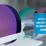 Why is P-Type the Substrate of Choice? The CMOS Revolution's Unsung Hero