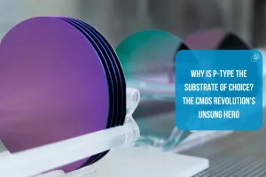 Why is P-Type the Substrate of Choice? The CMOS Revolution's Unsung Hero