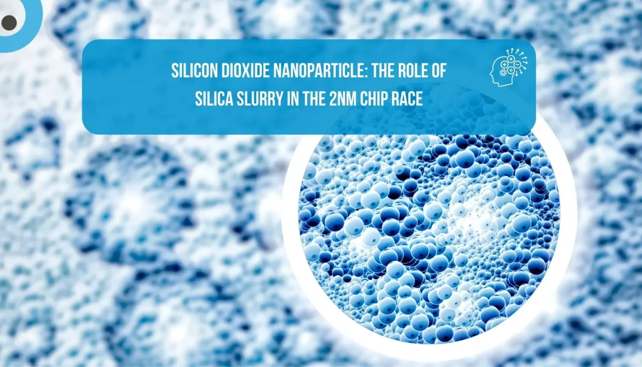 Silicon Dioxide nanoparticle: The Role of Silica Slurry in the 2nm Chip Race