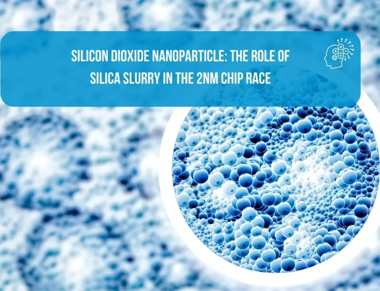 Silicon Dioxide nanoparticle: The Role of Silica Slurry in the 2nm Chip Race