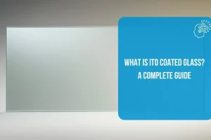 What is ITO Coated Glass A Complete Guide