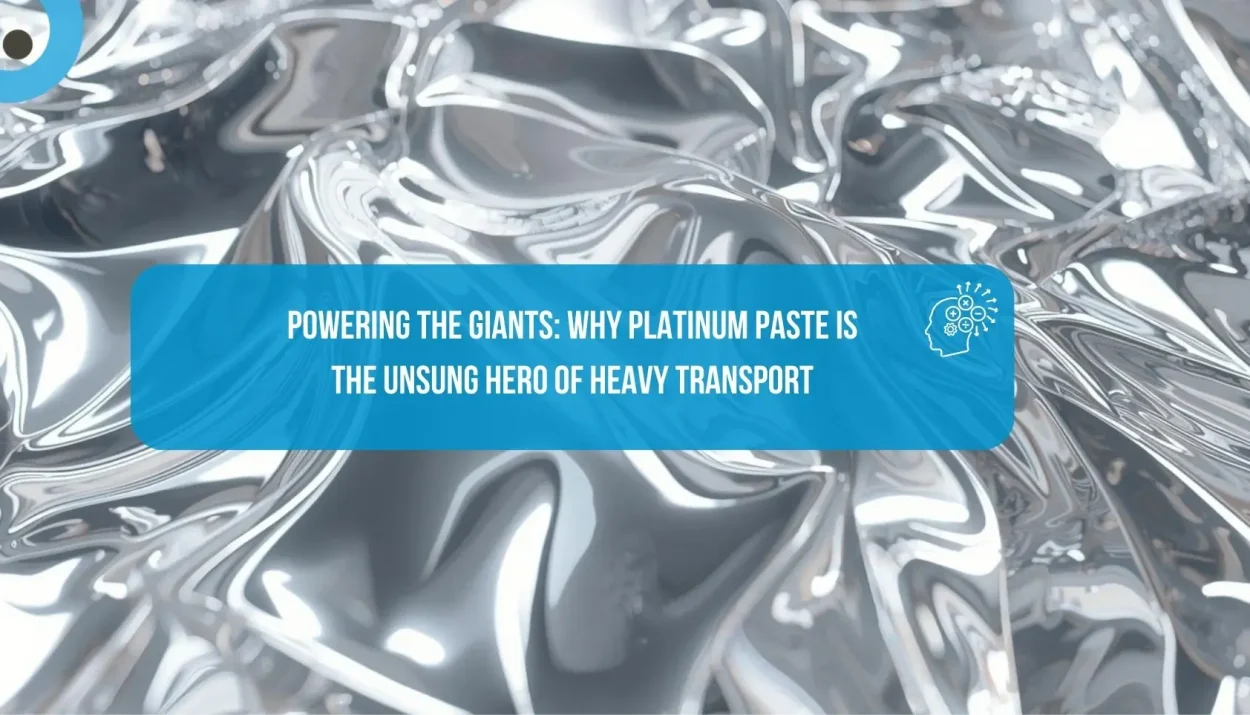 Why Platinum Paste is the Unsung Hero of Heavy Transport