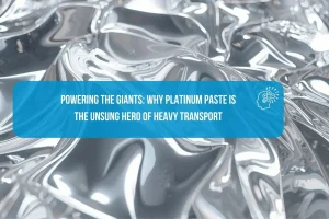 Why Platinum Paste is the Unsung Hero of Heavy Transport