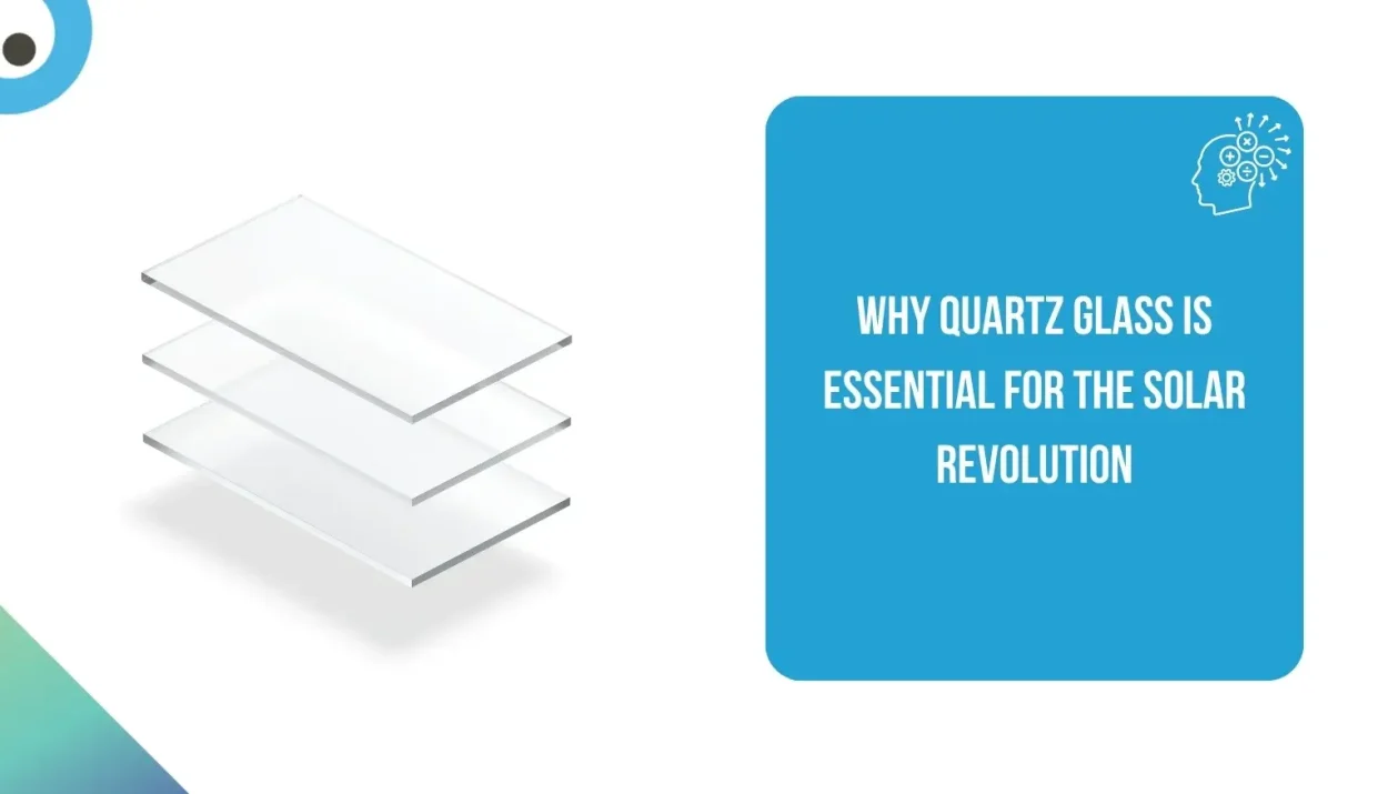 Why Quartz Glass is Essential for the Solar Revolution
