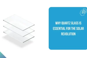 Why Quartz Glass is Essential for the Solar Revolution