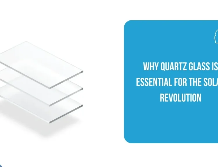 Why Quartz Glass is Essential for the Solar Revolution