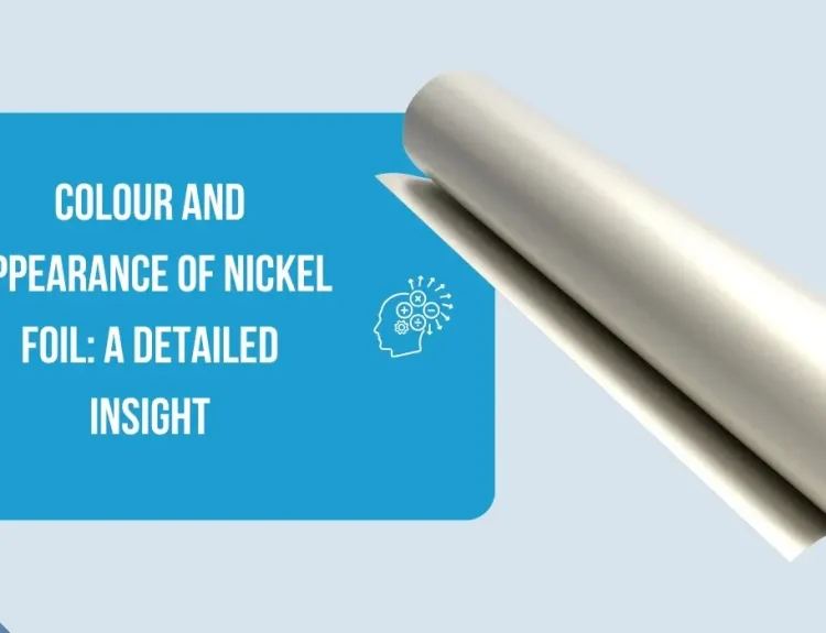 Colour and Appearance of Nickel Foil: A Detailed Insight