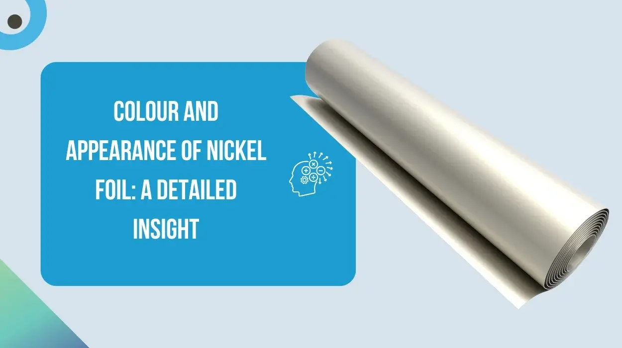 Colour and Appearance of Nickel Foil: A Detailed Insight