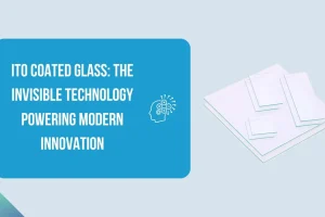 ITO Coated Glass: The Invisible Technology Powering Modern Innovation