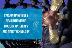 Carbon Nanotubes: Revolutionizing Modern Materials and Nanotechnology
