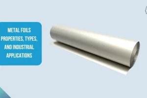 Metal Foils Properties Types and Industrial Applications
