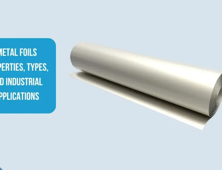 Metal Foils Properties Types and Industrial Applications