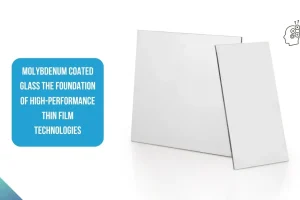 Molybdenum Coated Glass: The Foundation of High-Performance Thin Film Technologies