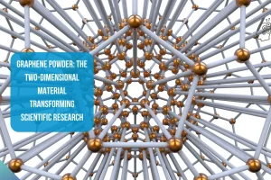 Graphene Powder The Two-Dimensional Material Transforming Scientific Research