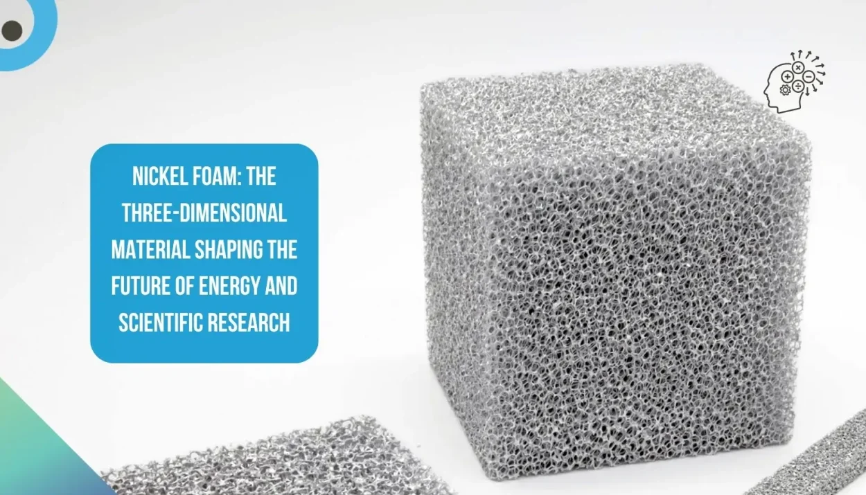Nickel Foam The Three-Dimensional Material Shaping the Future of Energy and Scientific Research