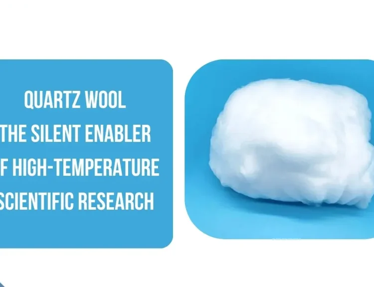 Quartz Wool The Silent Enabler of High-Temperature Scientific Research