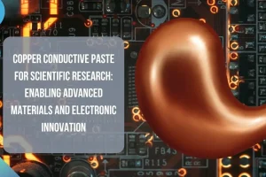 Copper Conductive Paste for Scientific Research: Enabling Advanced Materials and Electronic Innovation