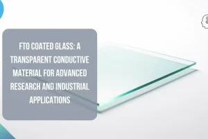 FTO Coated Glass: A Transparent Conductive Material for Advanced Research and Industrial Applications