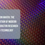 Silicon Wafer The Foundation of Modern Semiconductor Research and Technology