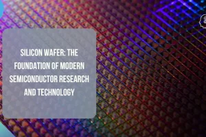 Silicon Wafer The Foundation of Modern Semiconductor Research and Technology