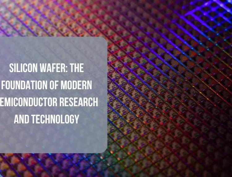 Silicon Wafer The Foundation of Modern Semiconductor Research and Technology